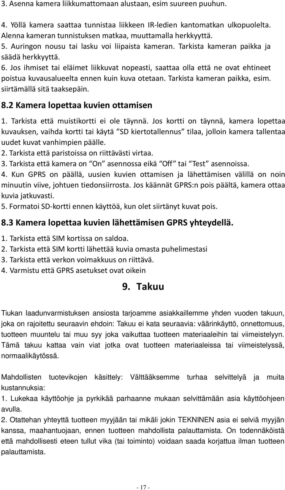 Jos ihmiset tai eläimet liikkuvat nopeasti, saattaa olla että ne ovat ehtineet poistua kuvausalueelta ennen kuin kuva otetaan. Tarkista kameran paikka, esim. siirtämällä sitä taaksepäin. 8.
