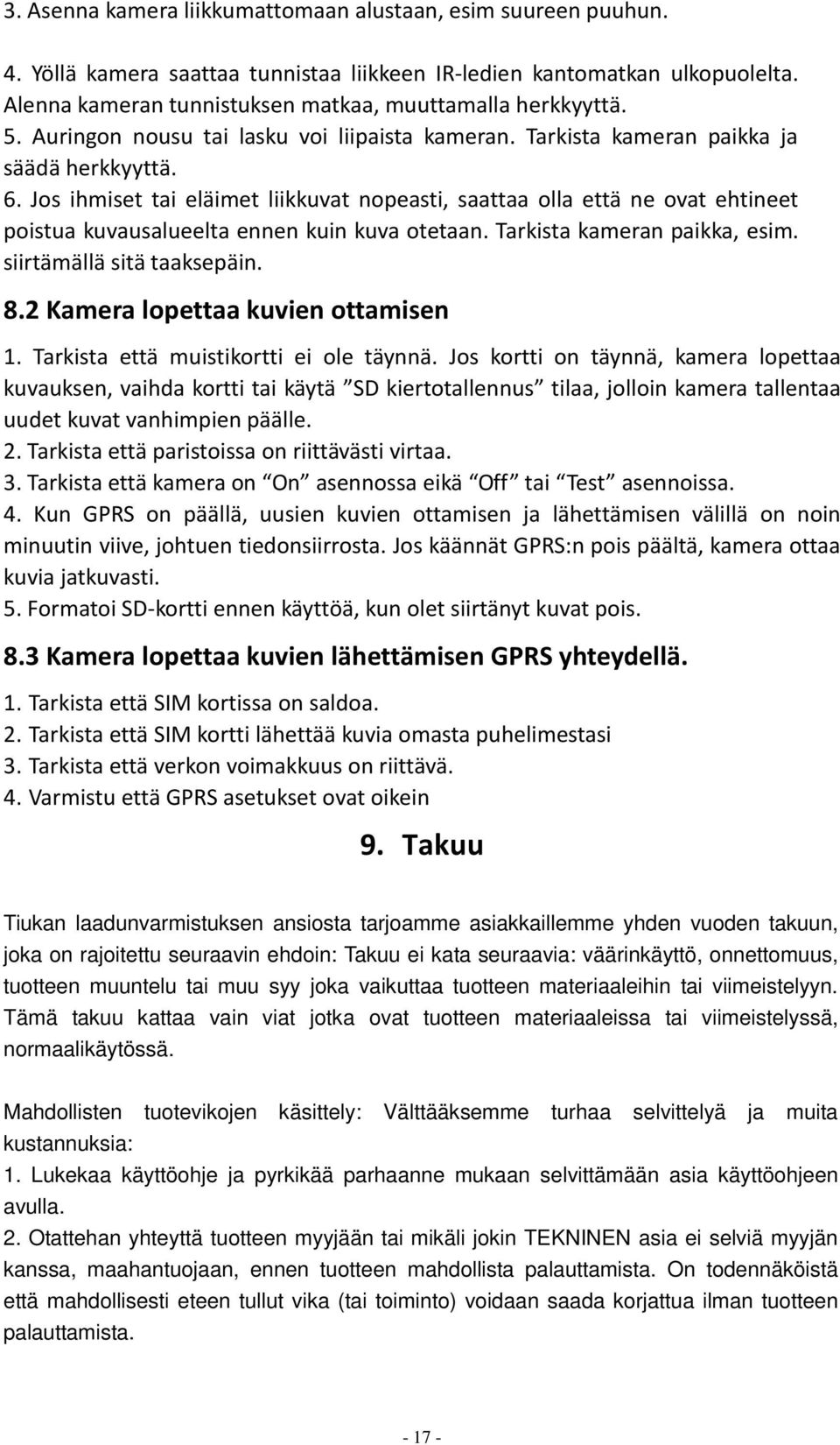 Jos ihmiset tai eläimet liikkuvat nopeasti, saattaa olla että ne ovat ehtineet poistua kuvausalueelta ennen kuin kuva otetaan. Tarkista kameran paikka, esim. siirtämällä sitä taaksepäin. 8.