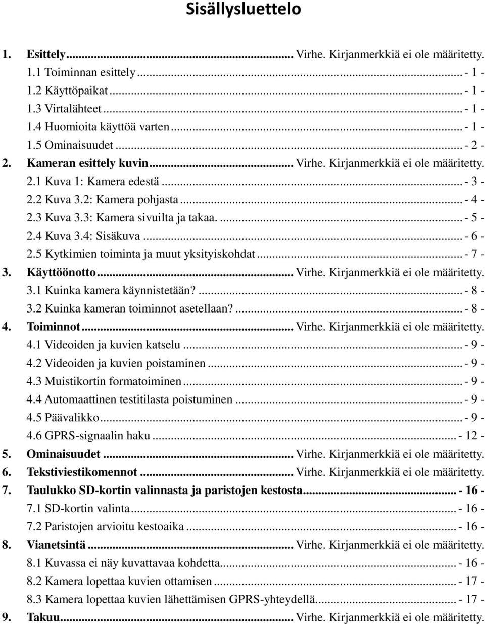 4 Kuva 3.4: Sisäkuva... - 6-2.5 Kytkimien toiminta ja muut yksityiskohdat... - 7-3. Käyttöönotto... Virhe. Kirjanmerkkiä ei ole määritetty. 3.1 Kuinka kamera käynnistetään?... - 8-3.