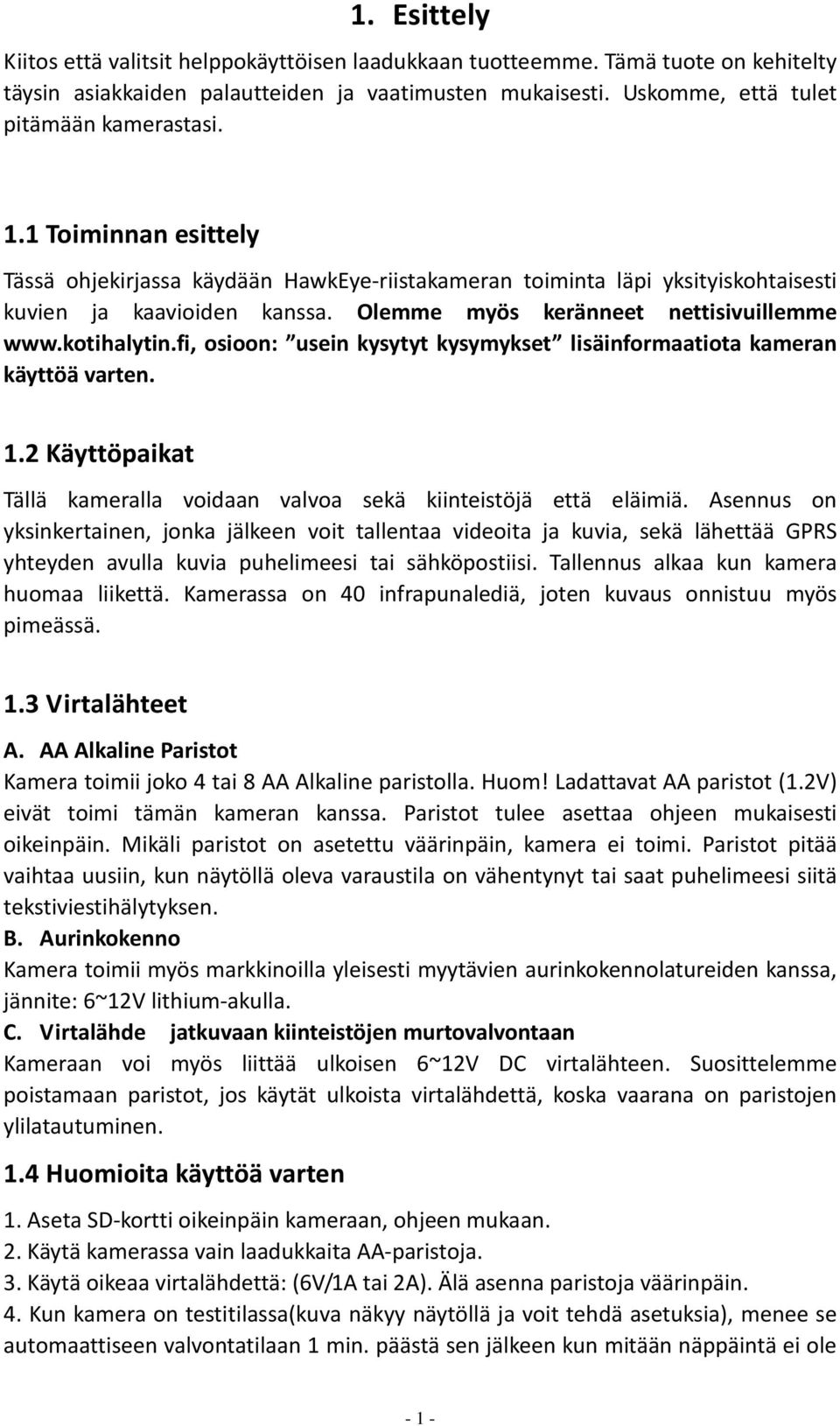 fi, osioon: usein kysytyt kysymykset lisäinformaatiota kameran käyttöä varten. 1.2 Käyttöpaikat Tällä kameralla voidaan valvoa sekä kiinteistöjä että eläimiä.