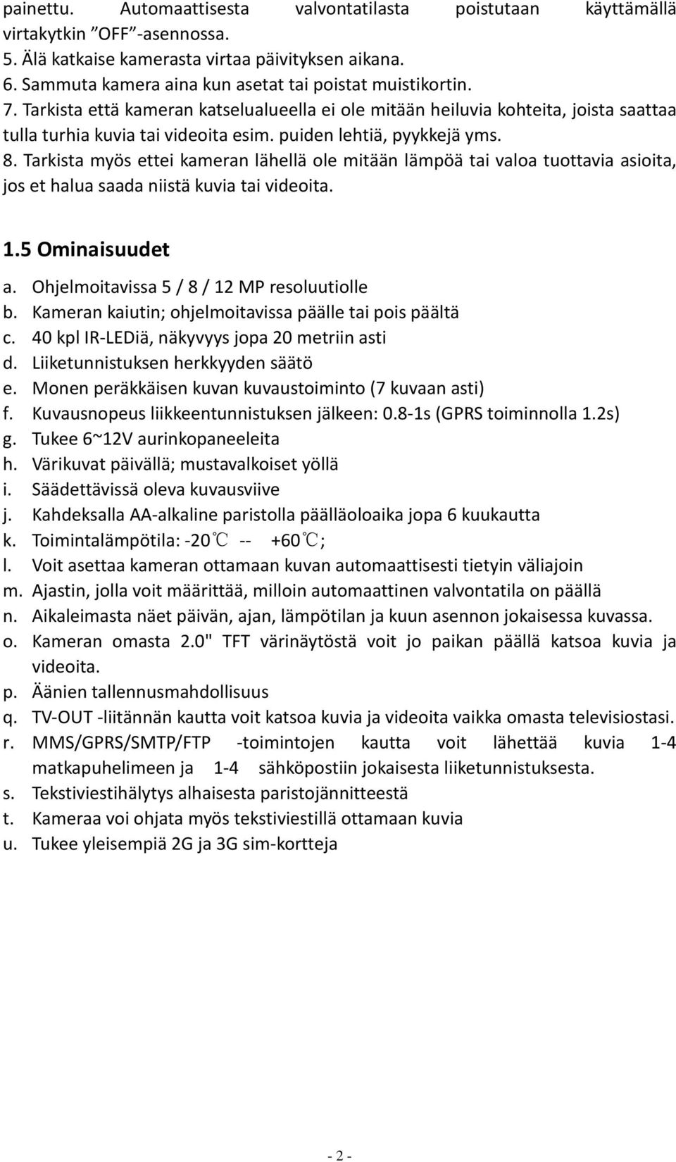 puiden lehtiä, pyykkejä yms. 8. Tarkista myös ettei kameran lähellä ole mitään lämpöä tai valoa tuottavia asioita, jos et halua saada niistä kuvia tai videoita. 1.5 Ominaisuudet a.