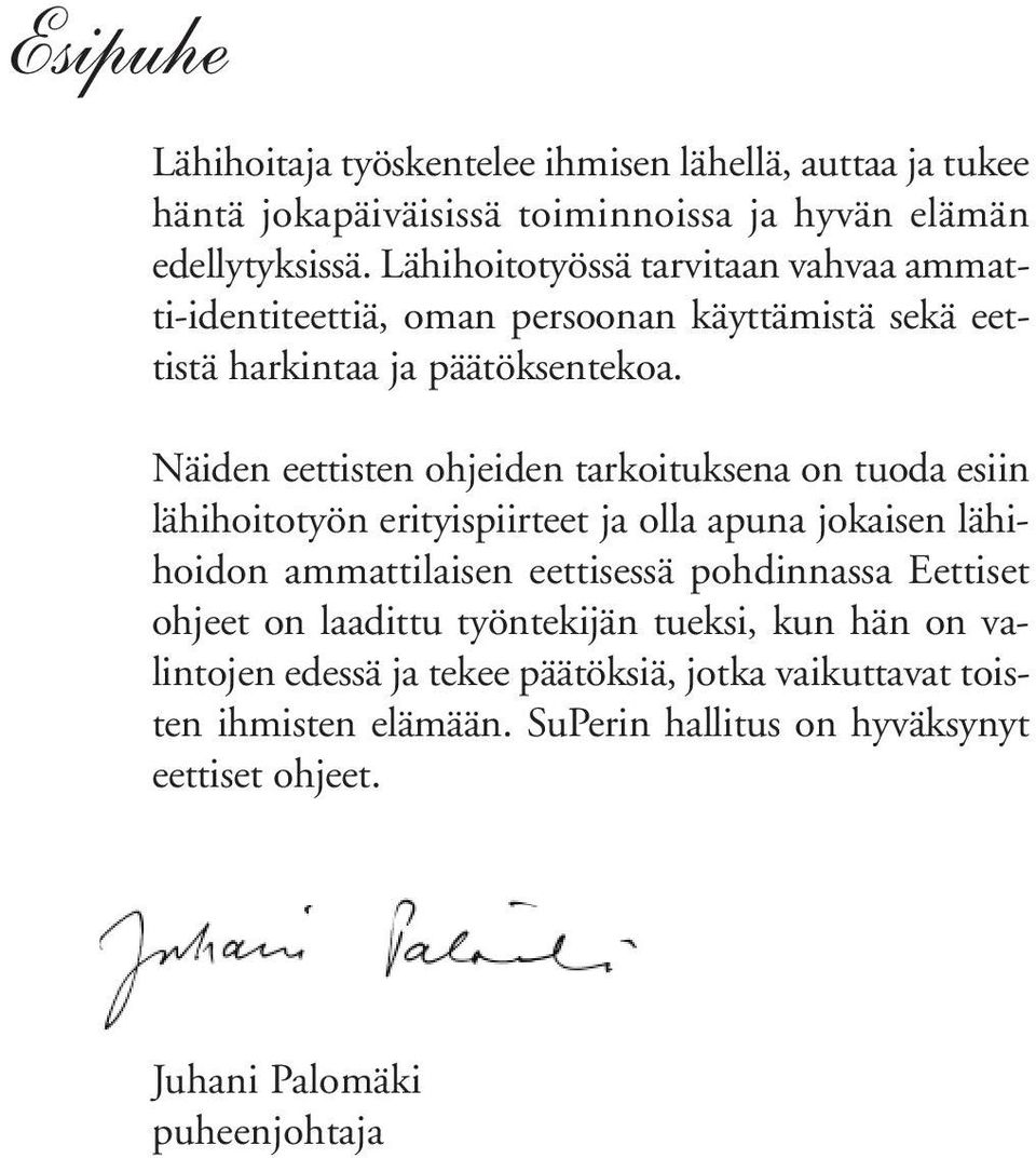 Näiden eettisten ohjeiden tarkoituksena on tuoda esiin lähihoitotyön erityispiirteet ja olla apuna jokaisen lähihoidon ammattilaisen eettisessä pohdinnassa