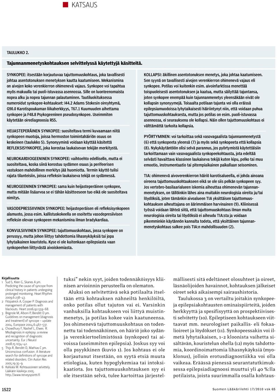 Tautiluokituksessa numeroidut synkopee-kohtaukset: I44.2 Adams Stokesin oireyhtymä, G90.0 Karotispoukaman liikaherkkyys, T67.1 Kuumuuden aihettama synkopee ja F48.8 Psykogeeninen pseudosynkopee.