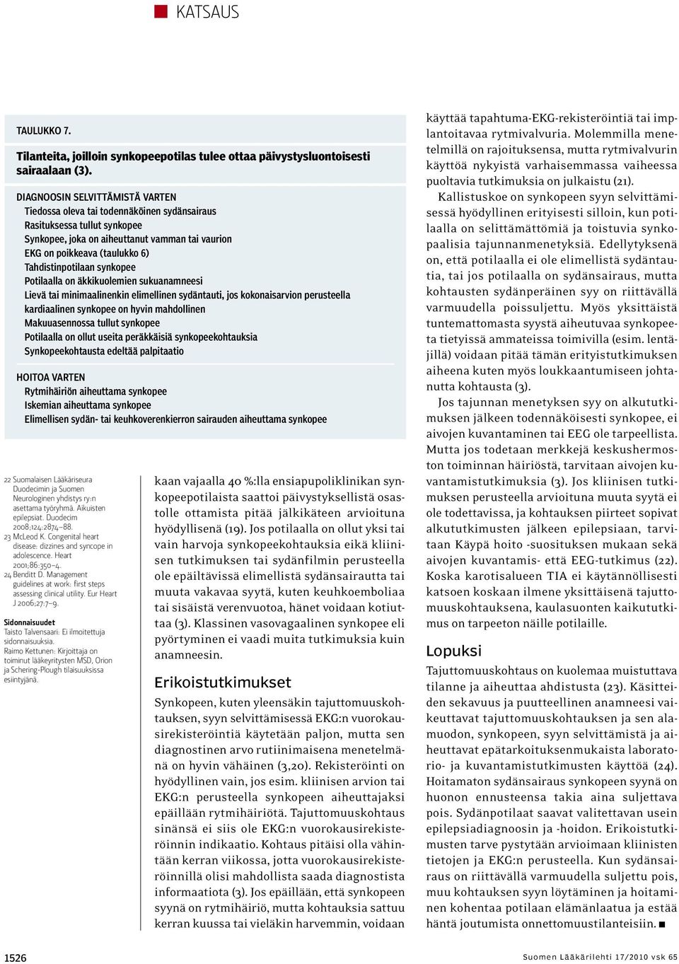 Tahdistinpotilaan synkopee Potilaalla on äkkikuolemien sukuanamneesi Lievä tai minimaalinenkin elimellinen sydäntauti, jos kokonaisarvion perusteella kardiaalinen synkopee on hyvin mahdollinen