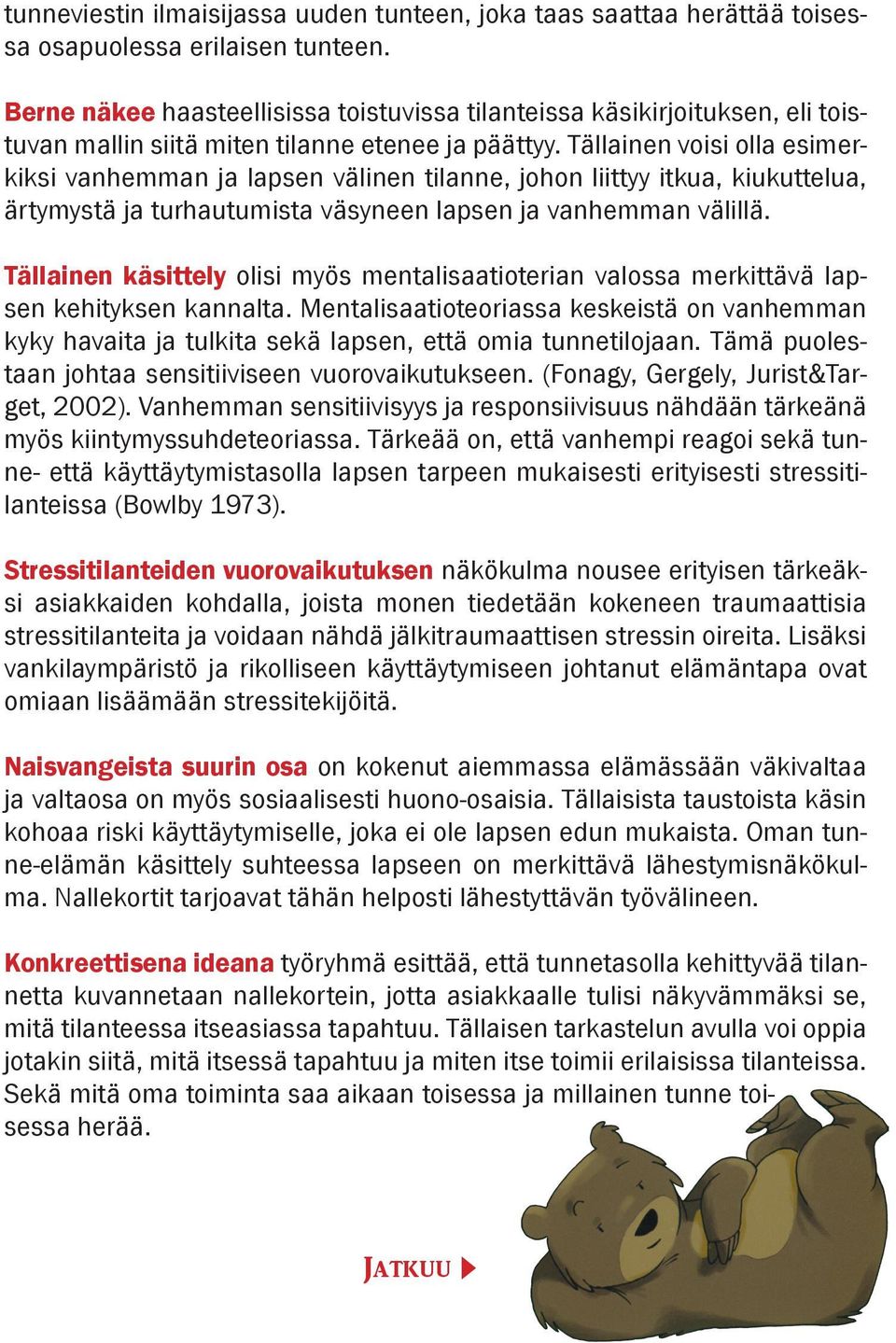 Tällainen voisi olla esimerkiksi vanhemman ja lapsen välinen tilanne, johon liittyy itkua, kiukuttelua, ärtymystä ja turhautumista väsyneen lapsen ja vanhemman välillä.