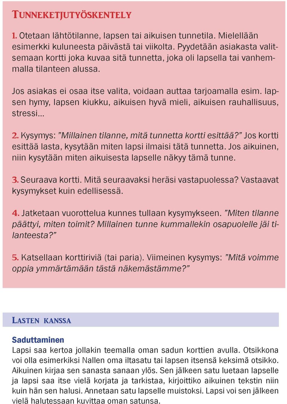 lapsen hymy, lapsen kiukku, aikuisen hyvä mieli, aikuisen rauhallisuus, stressi 2. Kysymys: Millainen tilanne, mitä tunnetta kortti esittää?