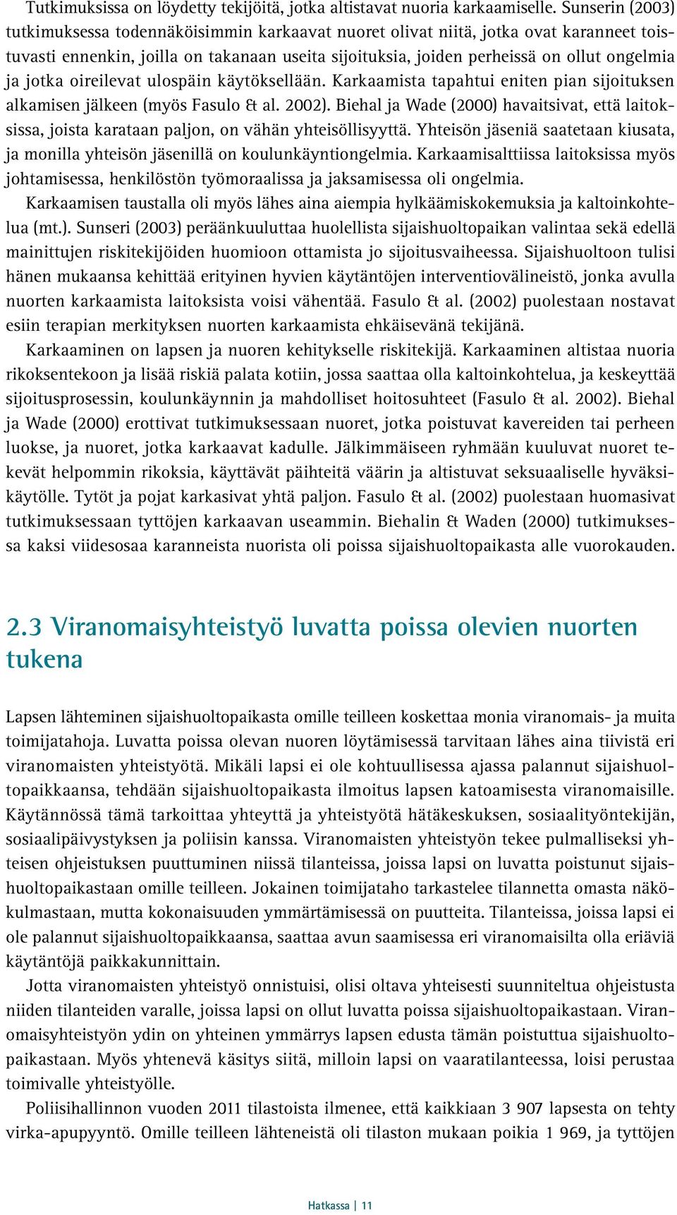 jotka oireilevat ulospäin käytöksellään. Karkaamista tapahtui eniten pian sijoituksen alkamisen jälkeen (myös Fasulo & al. 2002).
