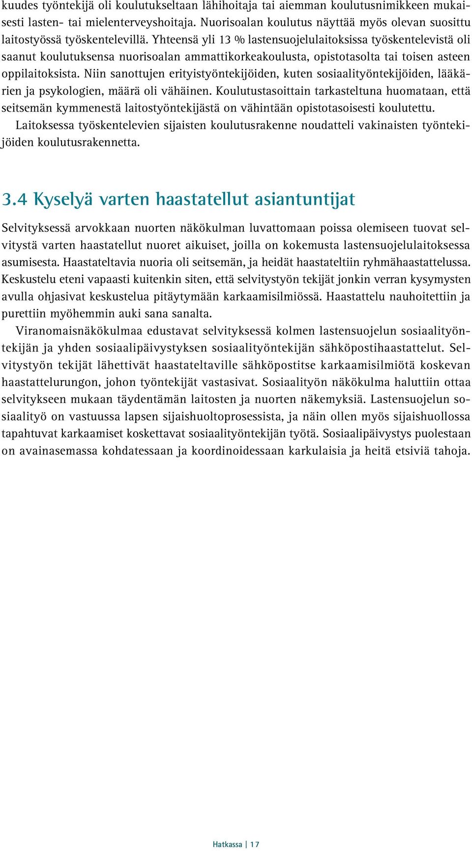 Yhteensä yli 13 % lastensuojelulaitoksissa työskentelevistä oli saanut koulutuksensa nuorisoalan ammattikorkeakoulusta, opistotasolta tai toisen asteen oppilaitoksista.