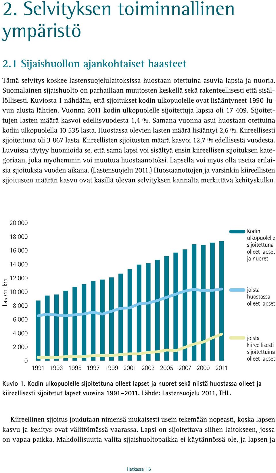 Kuviosta 1 nähdään, että sijoitukset kodin ulkopuolelle ovat lisääntyneet 1990-luvun alusta lähtien. Vuonna 2011 kodin ulkopuolelle sijoitettuja lapsia oli 17 409.