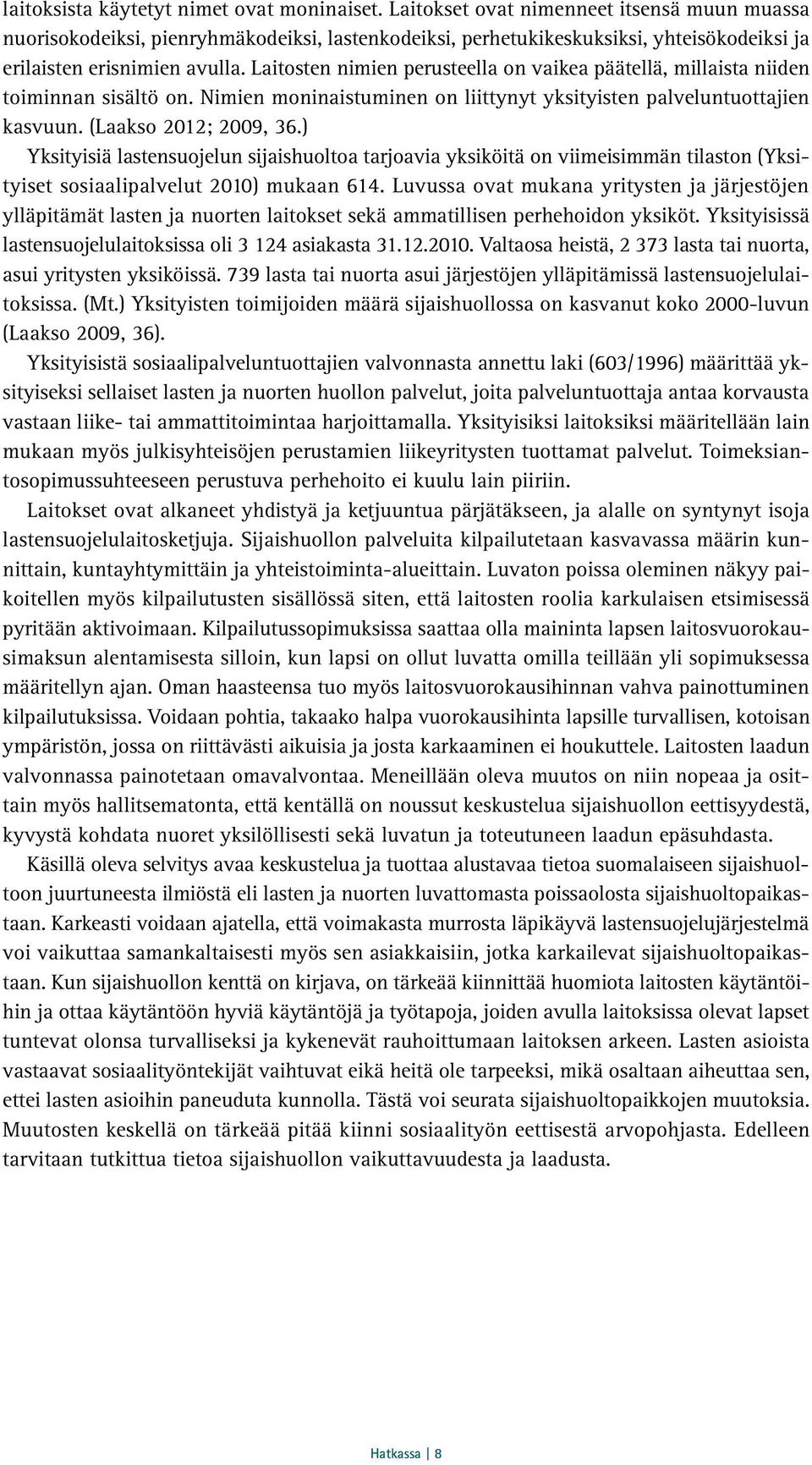 Laitosten nimien perusteella on vaikea päätellä, millaista niiden toiminnan sisältö on. Nimien moninaistuminen on liittynyt yksityisten palveluntuottajien kasvuun. (Laakso 2012; 2009, 36.