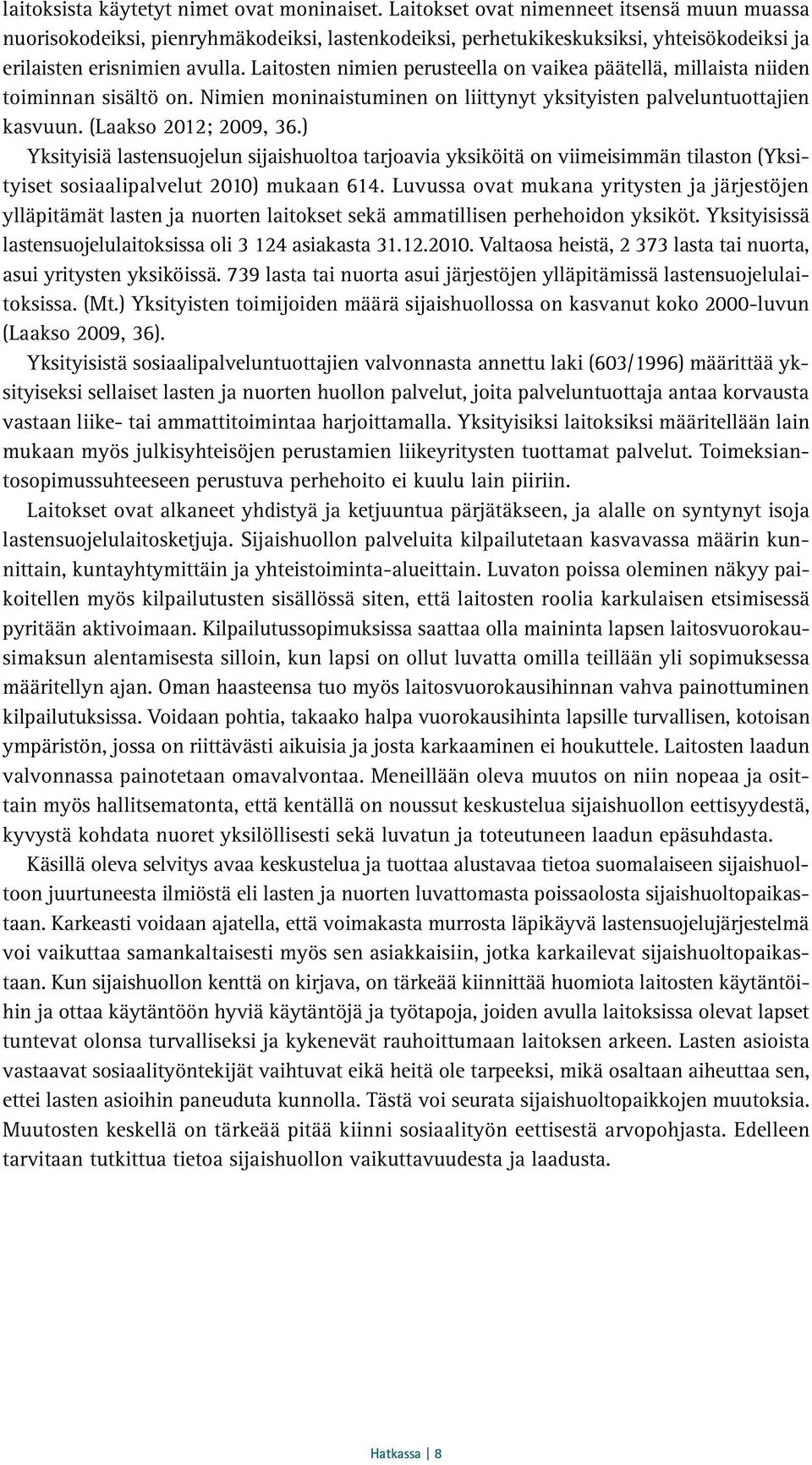 Laitosten nimien perusteella on vaikea päätellä, millaista niiden toiminnan sisältö on. Nimien moninaistuminen on liittynyt yksityisten palveluntuottajien kasvuun. (Laakso 2012; 2009, 36.