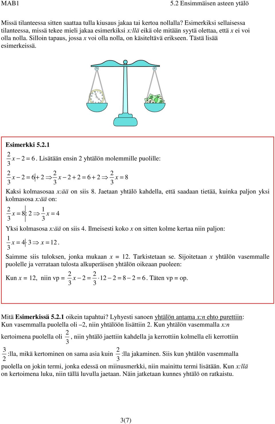 Tästä lisää esimerkeissä. Esimerkki 5.. x = 6. Lisätään ensin yhtälön molemmille puolille: x = 6 + x + = 6 + x = 8 Kaksi kolmasosaa x:ää on siis 8.