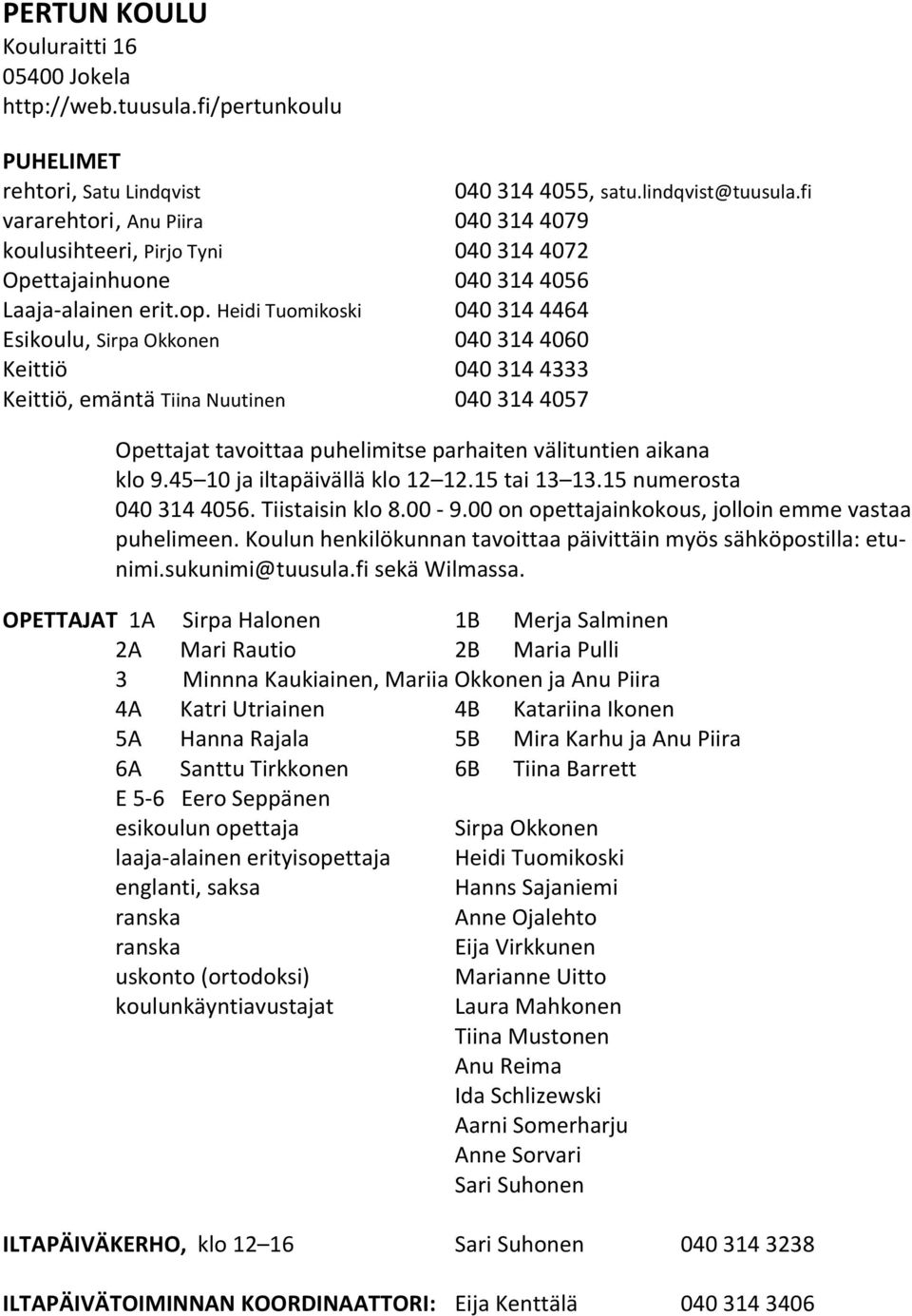 Heidi Tuomikoski 040 314 4464 Esikoulu, Sirpa Okkonen 040 314 4060 Keittiö 040 314 4333 Keittiö, emäntä Tiina Nuutinen 040 314 4057 Opettajat tavoittaa puhelimitse parhaiten välituntien aikana klo 9.