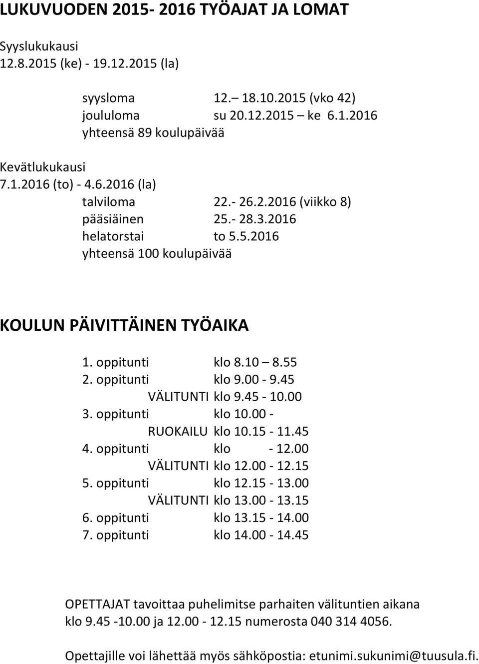 00-9.45 VÄLITUNTI klo 9.45-10.00 3. oppitunti klo 10.00 - RUOKAILU klo 10.15-11.45 4. oppitunti klo - 12.00 VÄLITUNTI klo 12.00-12.15 5. oppitunti klo 12.15-13.00 VÄLITUNTI klo 13.00-13.15 6.