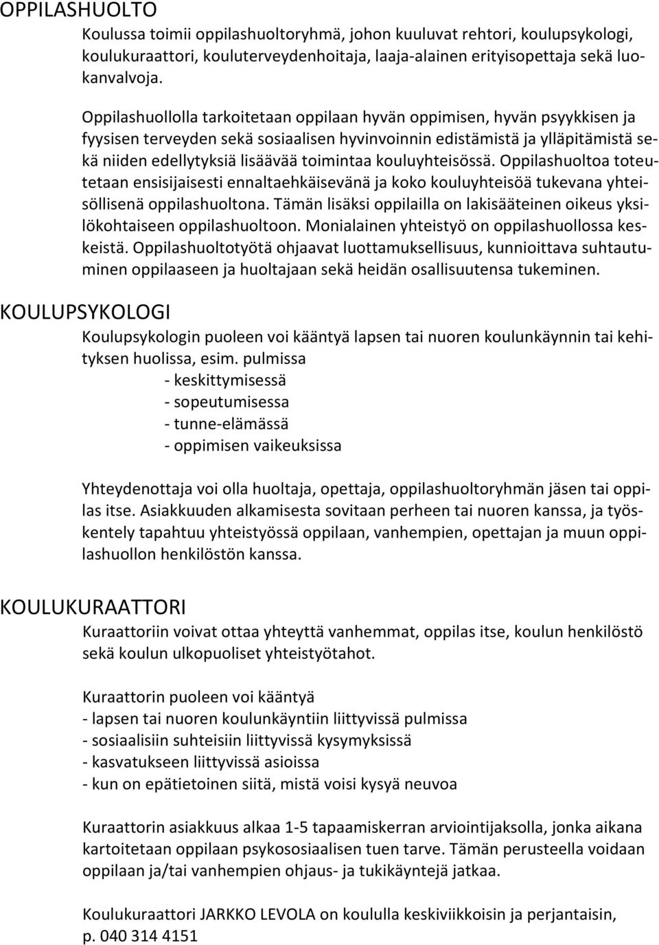kouluyhteisössä. Oppilashuoltoa toteutetaan ensisijaisesti ennaltaehkäisevänä ja koko kouluyhteisöä tukevana yhteisöllisenä oppilashuoltona.