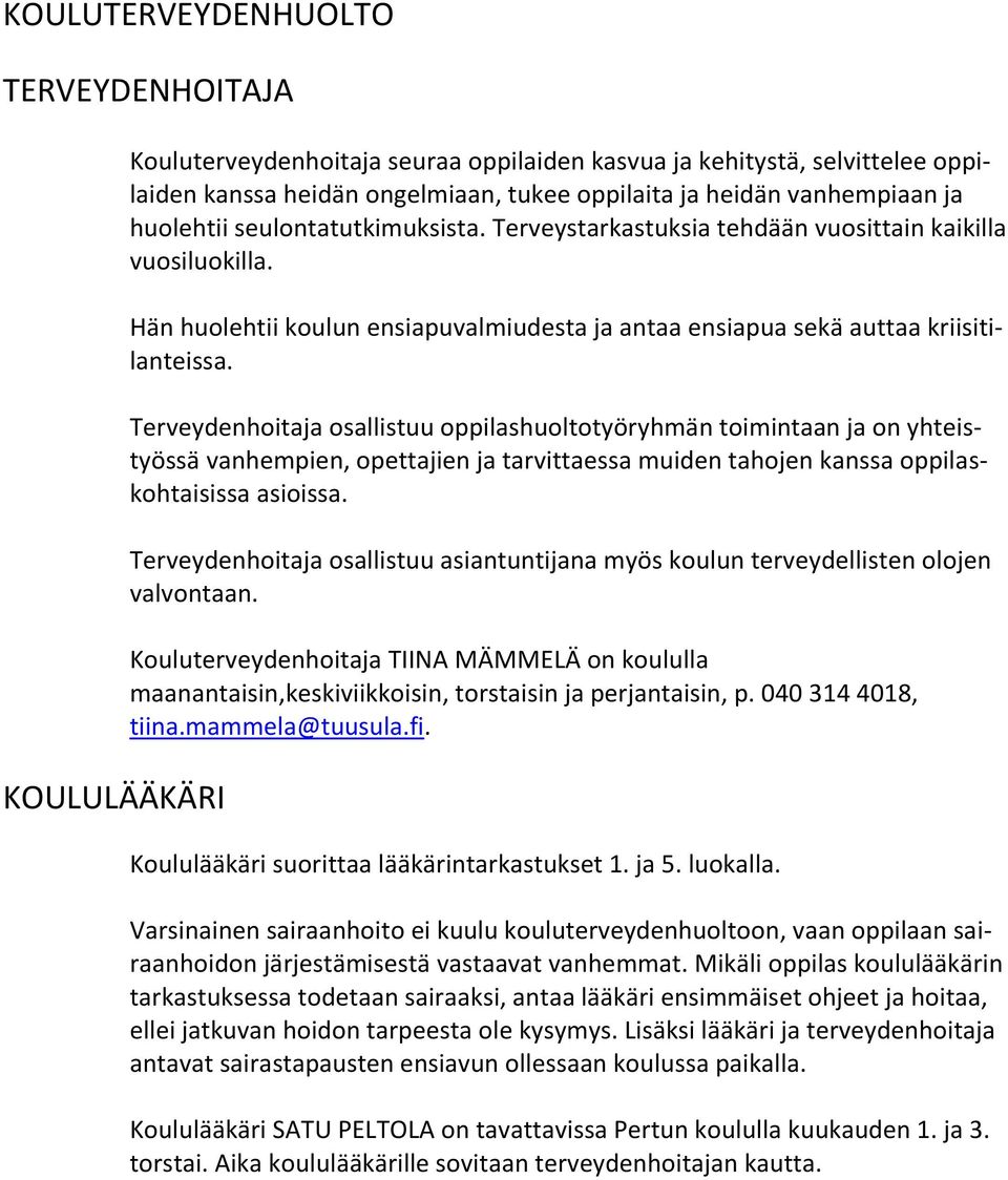 Terveydenhoitaja osallistuu oppilashuoltotyöryhmän toimintaan ja on yhteistyössä vanhempien, opettajien ja tarvittaessa muiden tahojen kanssa oppilaskohtaisissa asioissa.