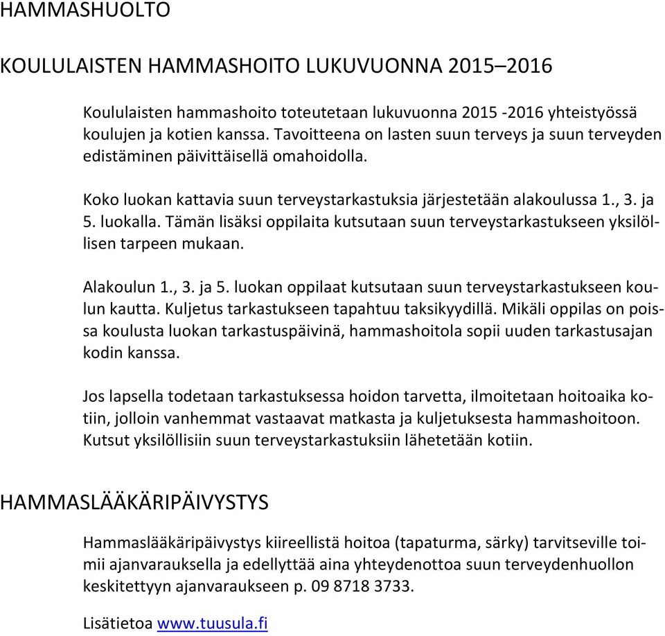 Tämän lisäksi oppilaita kutsutaan suun terveystarkastukseen yksilöllisen tarpeen mukaan. Alakoulun 1., 3. ja 5. luokan oppilaat kutsutaan suun terveystarkastukseen koulun kautta.