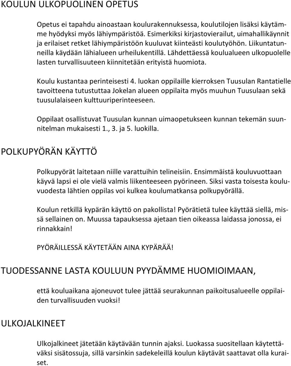 Lähdettäessä koulualueen ulkopuolelle lasten turvallisuuteen kiinnitetään erityistä huomiota. Koulu kustantaa perinteisesti 4.