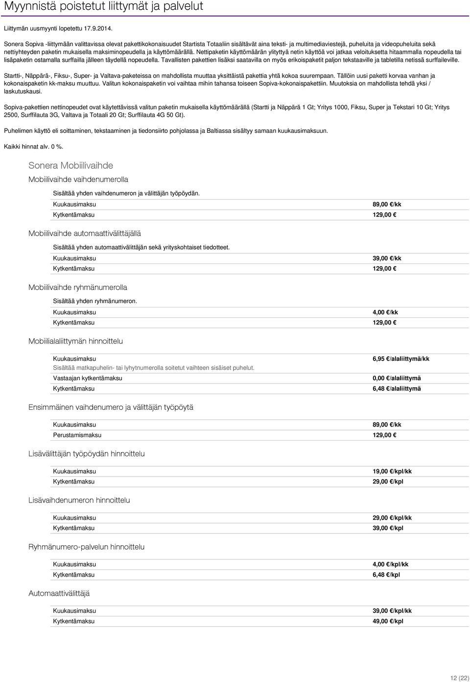 maksiminopeudella ja käyttömäärällä. Nettipaketin käyttömäärän ylityttyä netin käyttöä voi jatkaa veloituksetta hitaammalla nopeudella tai lisäpaketin ostamalla surffailla jälleen täydellä nopeudella.