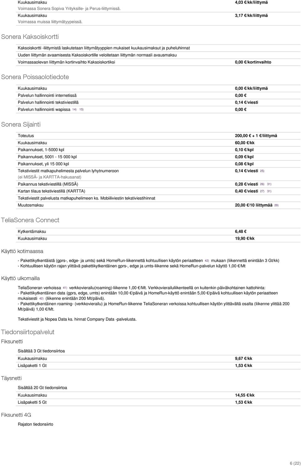 veloitetaan liittymän normaali avausmaksu Voimassaolevan liittymän kortinvaihto Kaksoiskortiksi 0,00 /kortinvaihto Sonera Poissaolotiedote 0,00 /kk/liittymä Palvelun hallinnointi internetissä 0,00