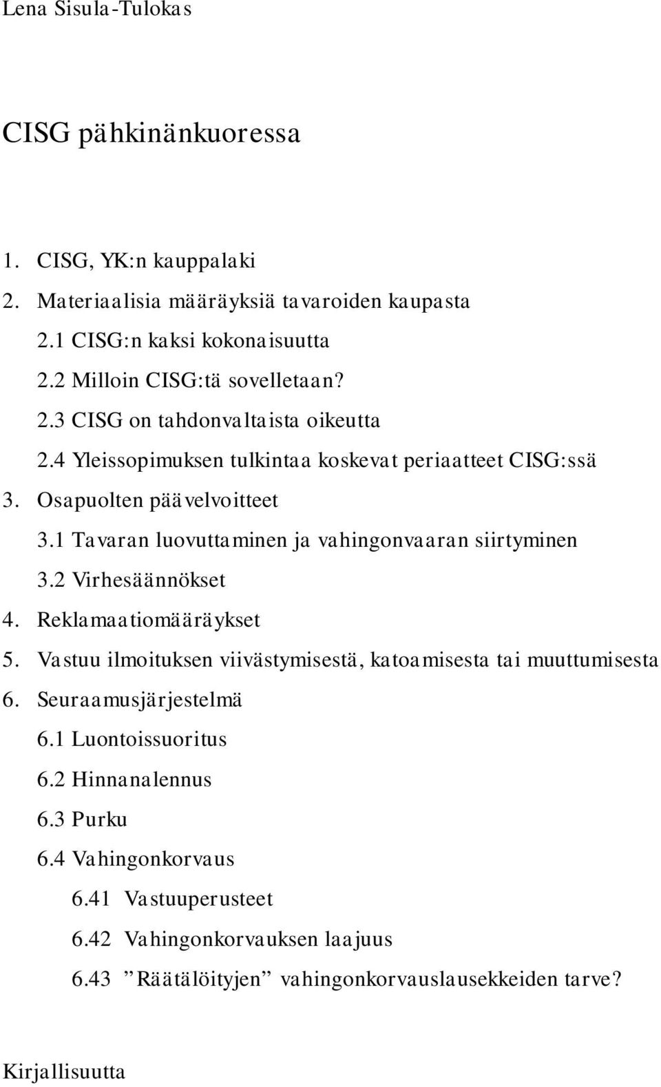 1 Tavaran luovuttaminen ja vahingonvaaran siirtyminen 3.2 Virhesäännökset 4. Reklamaatiomääräykset 5. Vastuu ilmoituksen viivästymisestä, katoamisesta tai muuttumisesta 6.