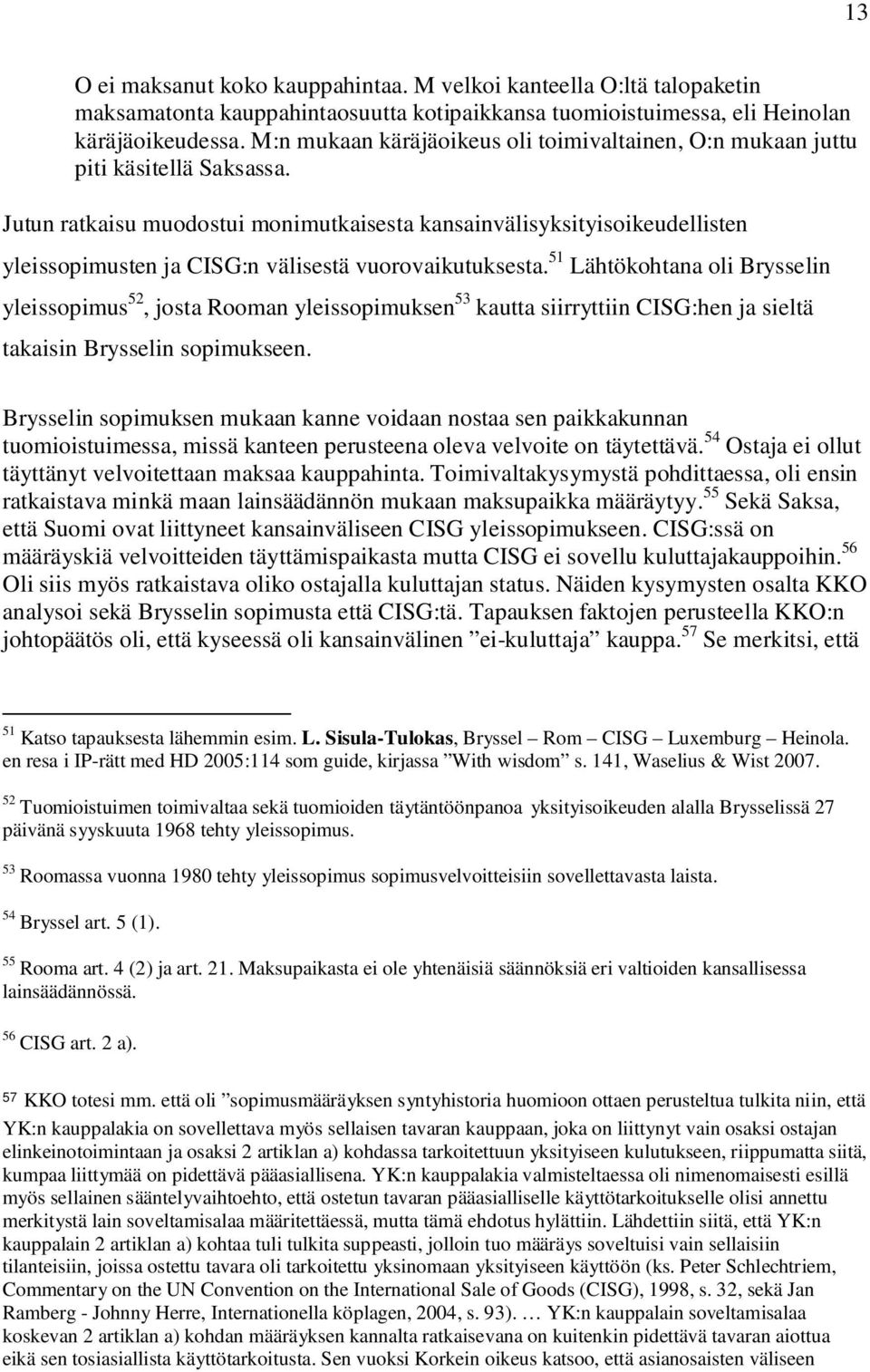 Jutun ratkaisu muodostui monimutkaisesta kansainvälisyksityisoikeudellisten yleissopimusten ja CISG:n välisestä vuorovaikutuksesta.