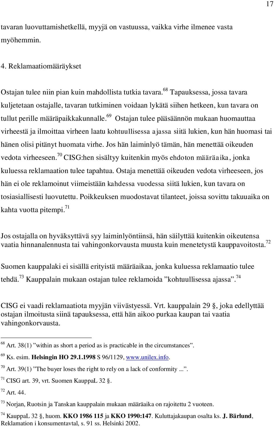 69 Ostajan tulee pääsäännön mukaan huomauttaa virheestä ja ilmoittaa virheen laatu kohtuullisessa ajassa siitä lukien, kun hän huomasi tai hänen olisi pitänyt huomata virhe.