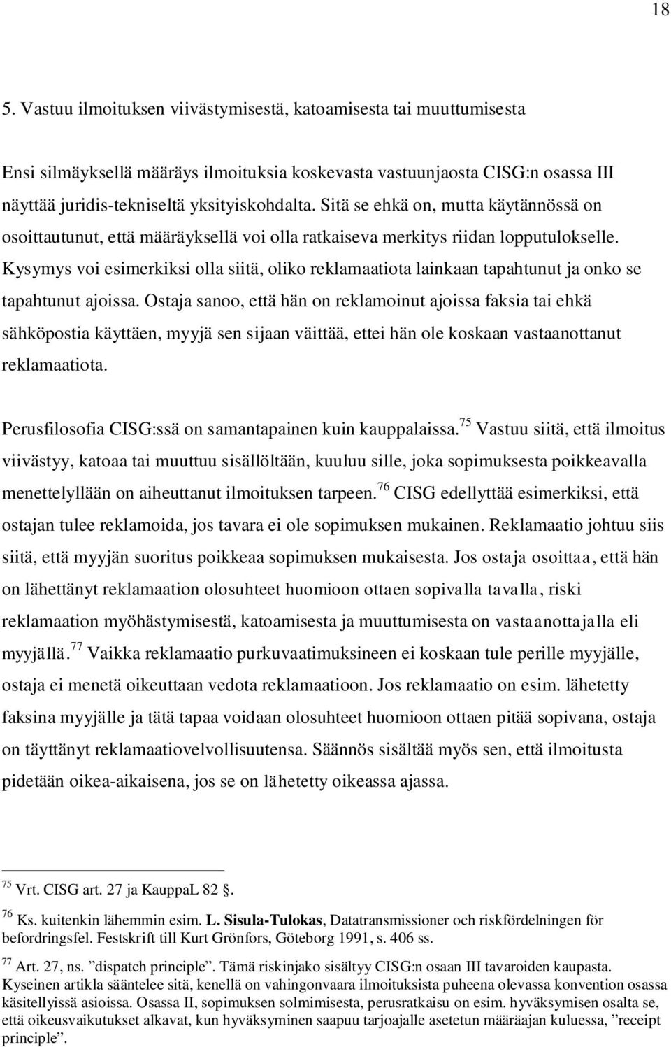 Kysymys voi esimerkiksi olla siitä, oliko reklamaatiota lainkaan tapahtunut ja onko se tapahtunut ajoissa.