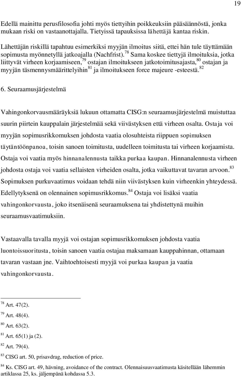 78 Sama koskee tiettyjä ilmoituksia, jotka liittyvät virheen korjaamiseen, 79 ostajan ilmoitukseen jatkotoimitusajasta, 80 ostajan ja myyjän täsmennysmäärittelyihin 81 ja ilmoitukseen force majeure