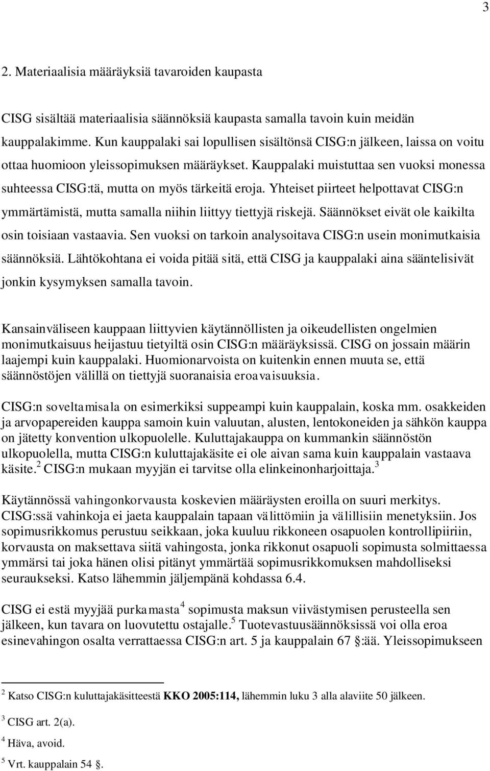 Kauppalaki muistuttaa sen vuoksi monessa suhteessa CISG:tä, mutta on myös tärkeitä eroja. Yhteiset piirteet helpottavat CISG:n ymmärtämistä, mutta samalla niihin liittyy tiettyjä riskejä.