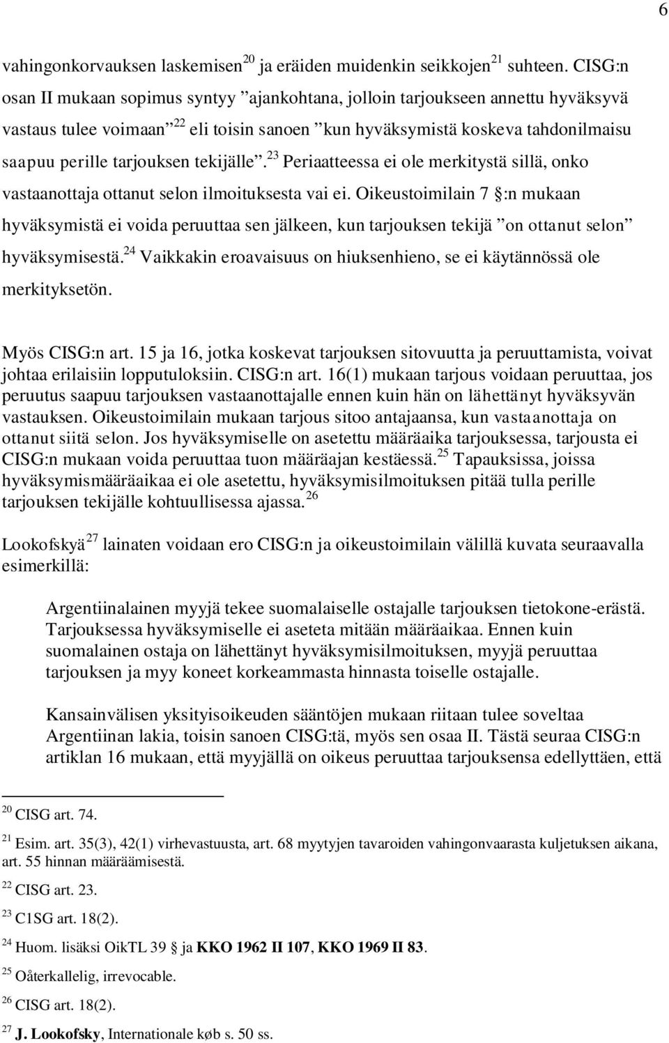 tekijälle. 23 Periaatteessa ei ole merkitystä sillä, onko vastaanottaja ottanut selon ilmoituksesta vai ei.