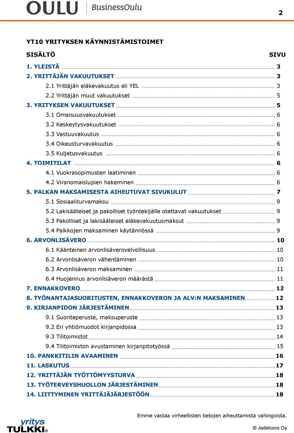 2 Viranomaislupien hakeminen 6 5. PALKAN MAKSAMISESTA AIHEUTUVAT SIVUKULUT 7 5.1 Sosiaaliturvamaksu 9 5.2 Lakisääteiset ja pakolliset työntekijälle otettavat vakuutukset 9 5.