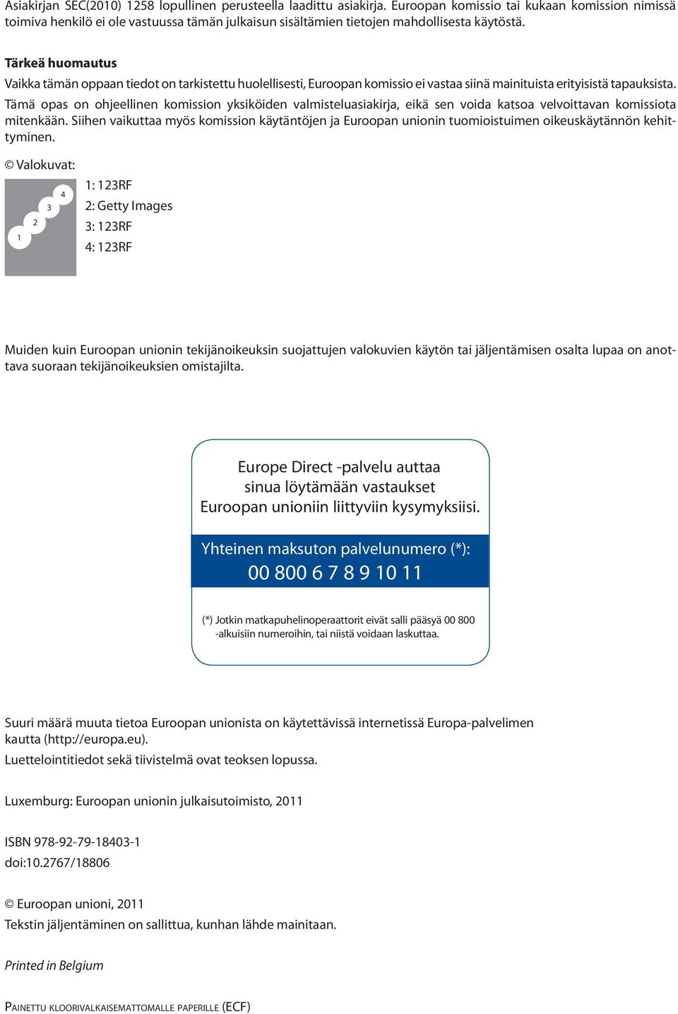 Tärkeä huomautus Vaikka tämän oppaan tiedot on tarkistettu huolellisesti, Euroopan komissio ei vastaa siinä mainituista erityisistä tapauksista.