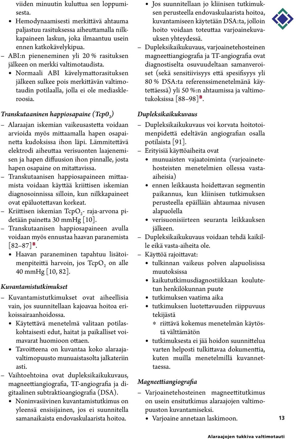 Transkutaaninen happiosapaine (Tcp0 2 ) Alaraajan iskemian vaikeusastetta voidaan arvioida myös mittaamalla hapen osapainetta kudoksissa ihon läpi.