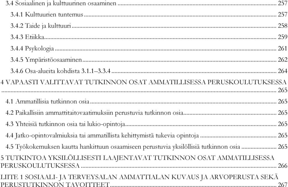 .. 265 4.3 Yhteisiä tutkinnon osia tai lukio-opintoja... 265 4.4 Jatko-opintovalmiuksia tai ammatillista kehittymistä tukevia opintoja... 265 4.5 Työkokemuksen kautta hankittuun osaamiseen perustuvia yksilöllisiä tutkinnon osia.