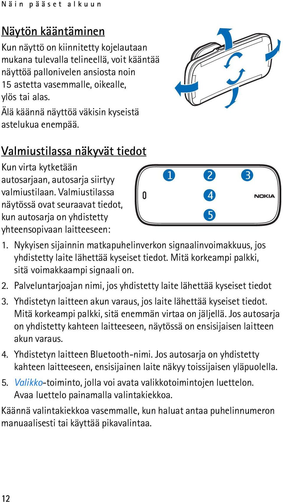 Valmiustilassa 4 näytössä ovat seuraavat tiedot, kun autosarja on yhdistetty 5 yhteensopivaan laitteeseen: 1.