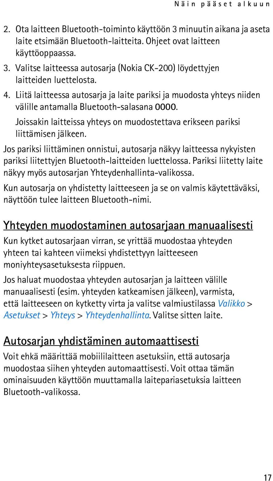 Jos pariksi liittäminen onnistui, autosarja näkyy laitteessa nykyisten pariksi liitettyjen Bluetooth-laitteiden luettelossa. Pariksi liitetty laite näkyy myös autosarjan Yhteydenhallinta-valikossa.