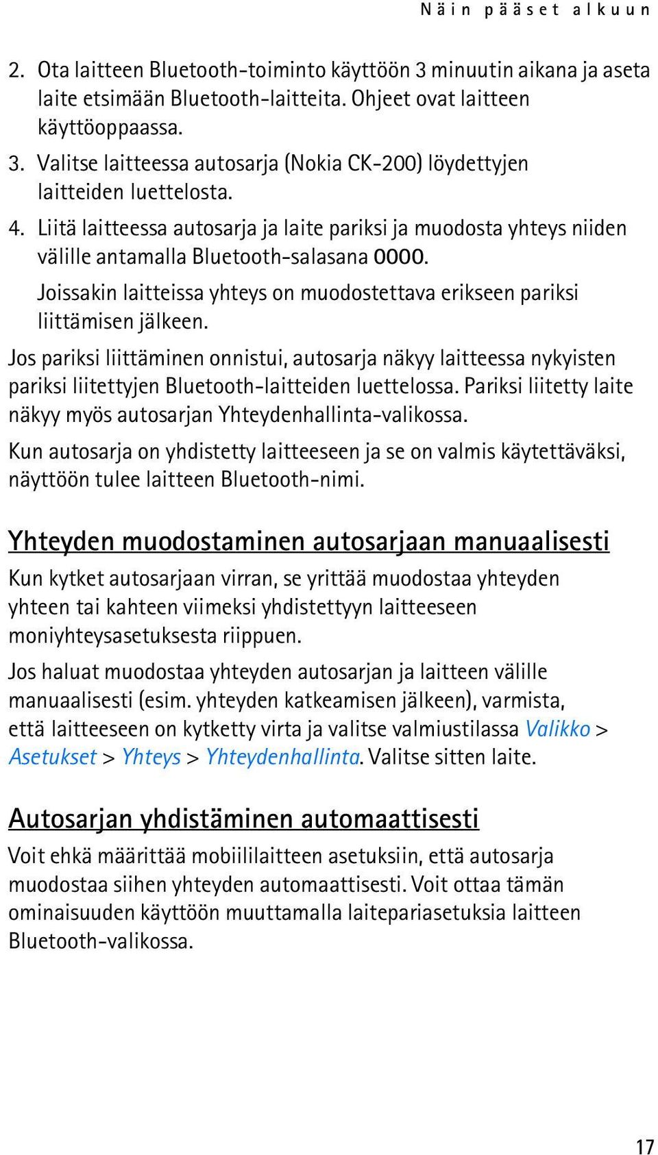 Jos pariksi liittäminen onnistui, autosarja näkyy laitteessa nykyisten pariksi liitettyjen Bluetooth-laitteiden luettelossa. Pariksi liitetty laite näkyy myös autosarjan Yhteydenhallinta-valikossa.