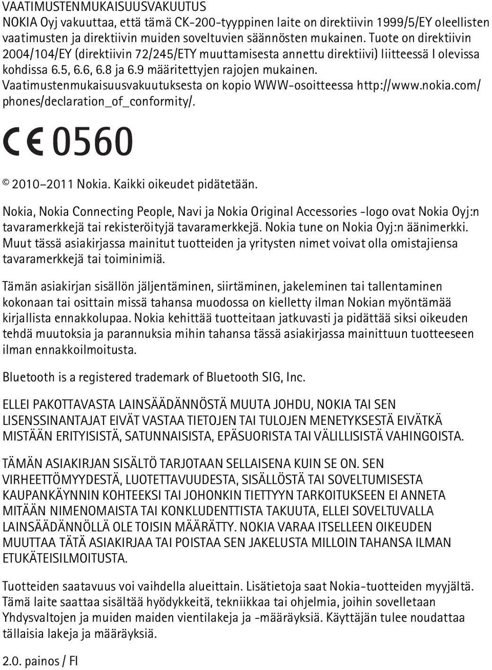 Vaatimustenmukaisuusvakuutuksesta on kopio WWW-osoitteessa http://www.nokia.com/ phones/declaration_of_conformity/. 2010 2011 Nokia. Kaikki oikeudet pidätetään.