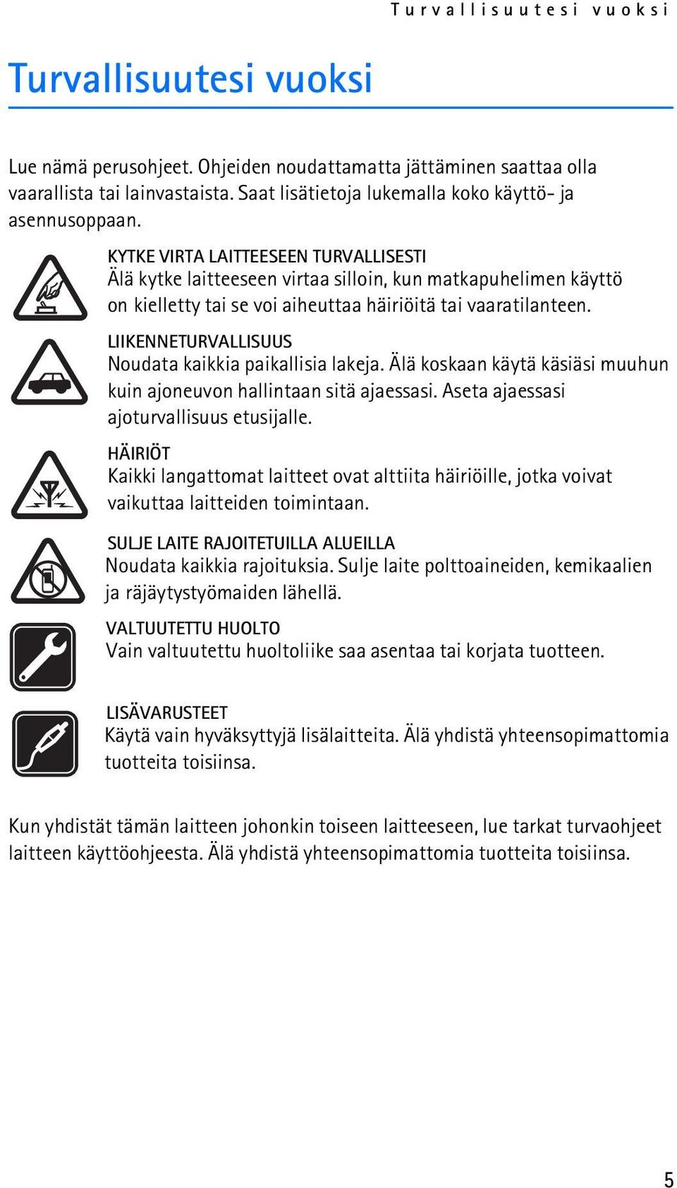 KYTKE VIRTA LAITTEESEEN TURVALLISESTI Älä kytke laitteeseen virtaa silloin, kun matkapuhelimen käyttö on kielletty tai se voi aiheuttaa häiriöitä tai vaaratilanteen.