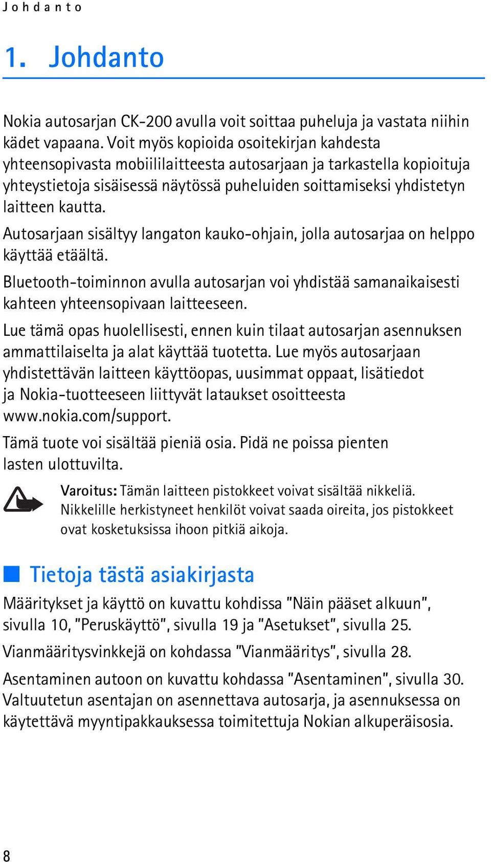 Autosarjaan sisältyy langaton kauko-ohjain, jolla autosarjaa on helppo käyttää etäältä. Bluetooth-toiminnon avulla autosarjan voi yhdistää samanaikaisesti kahteen yhteensopivaan laitteeseen.