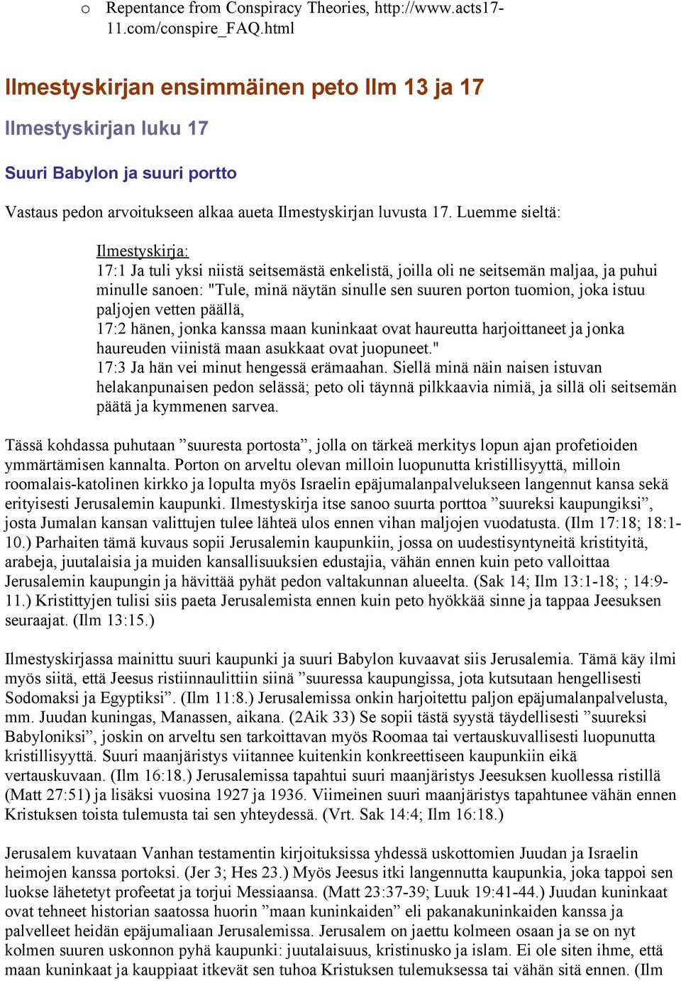 Luemme sieltä: Ilmestyskirja: 17:1 Ja tuli yksi niistä seitsemästä enkelistä, joilla oli ne seitsemän maljaa, ja puhui minulle sanoen: "Tule, minä näytän sinulle sen suuren porton tuomion, joka istuu