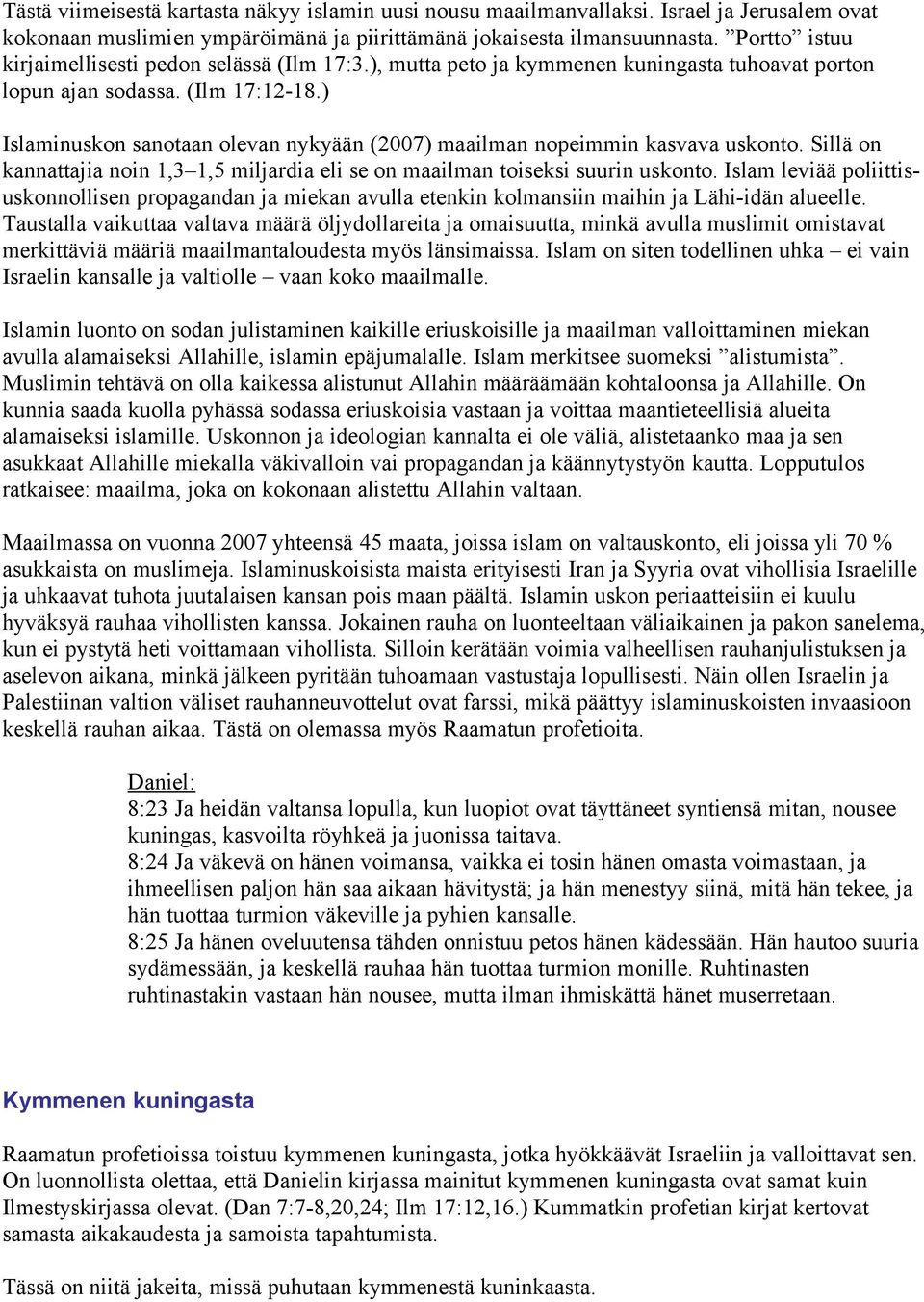 ) Islaminuskon sanotaan olevan nykyään (2007) maailman nopeimmin kasvava uskonto. Sillä on kannattajia noin 1,3 1,5 miljardia eli se on maailman toiseksi suurin uskonto.