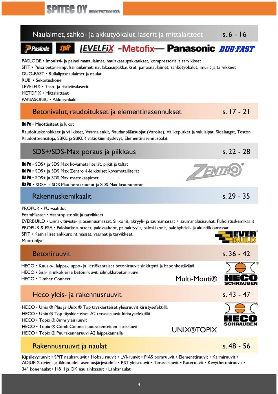 tarvikkeet DUO-FAST Rullalipasnaulaimet ja naulat RUBI Sekoituskone LEVELFIX Taso- ja ristiviivalaserit METOFIX Mittalaitteet PANASONIC Akkutyökalut Betonivalut, raudoitukset ja elementinasennukset s.