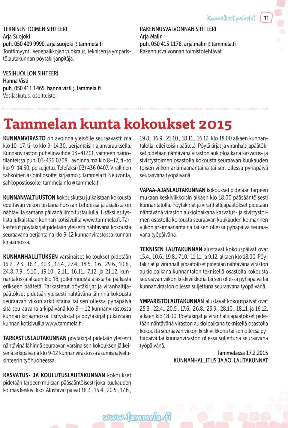 visti @ tammela.fi Vesilaskutus, osoitteisto. Tammelan kunta kokoukset 2015 KUNNANVIRASTO on avoinna yleisölle seuraavasti: ma klo 10 17, ti to klo 9 14.30, perjantaisin ajanvarauksella.