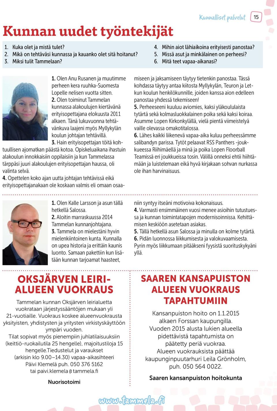 Olen Anu Rusanen ja muutimme perheen kera ruuhka-suomesta Lopelle nelisen vuotta sitten. 2. Olen toiminut Tammelan kunnassa alakoulujen kiertävänä erityisopettajana elokuusta 2011 alkaen.