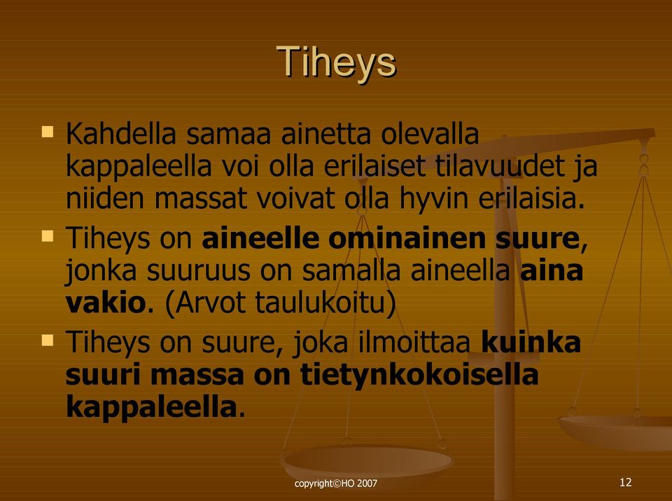 Tiheys on aineelle ominainen suure, jonka suuruus on samalla aineella aina vakio.