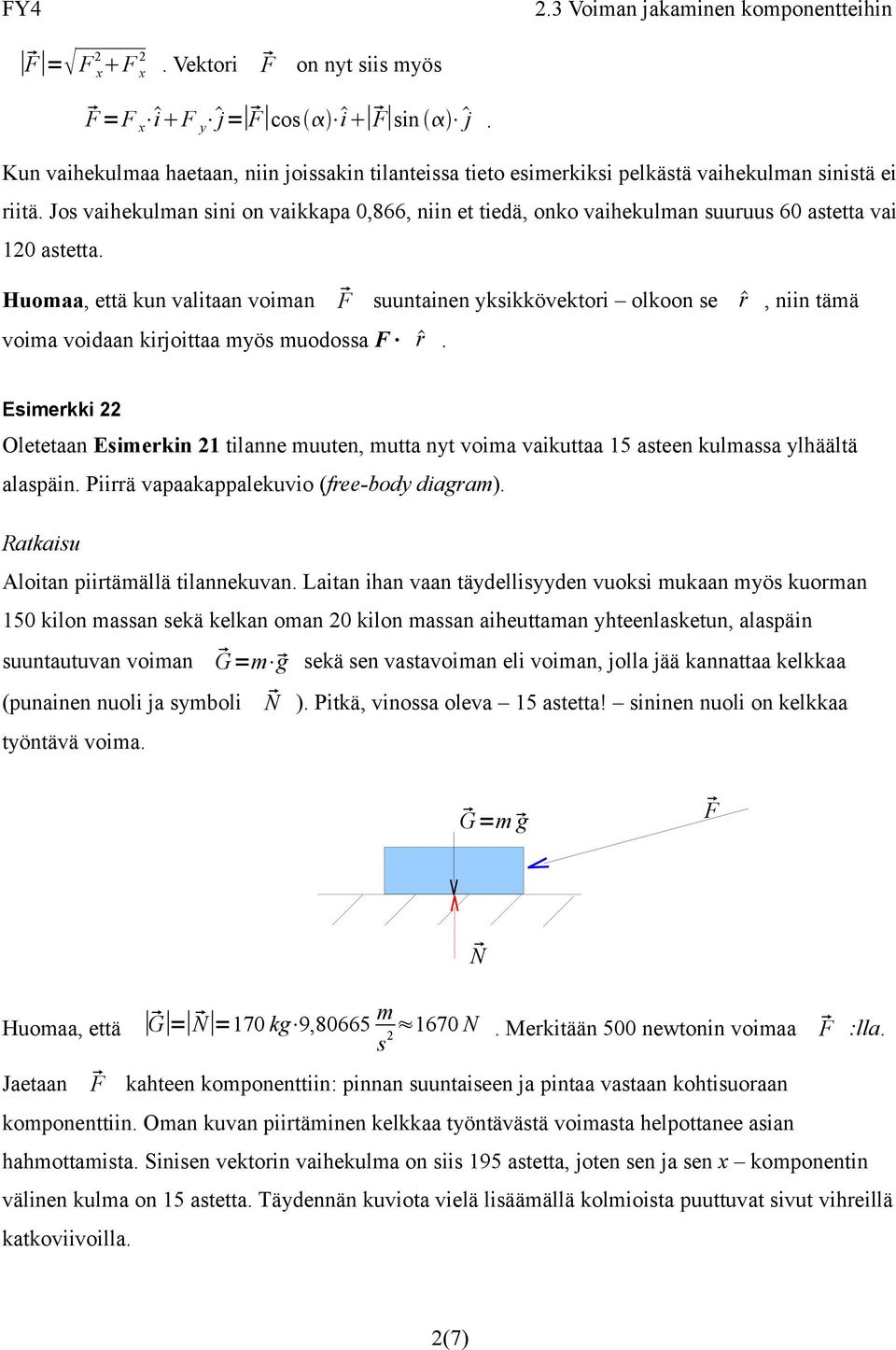 Huomaa, että kun valitaan voiman F suuntainen yksikkövektori olkoon se r, niin tämä voima voidaan kirjoittaa myös muodossa F r.