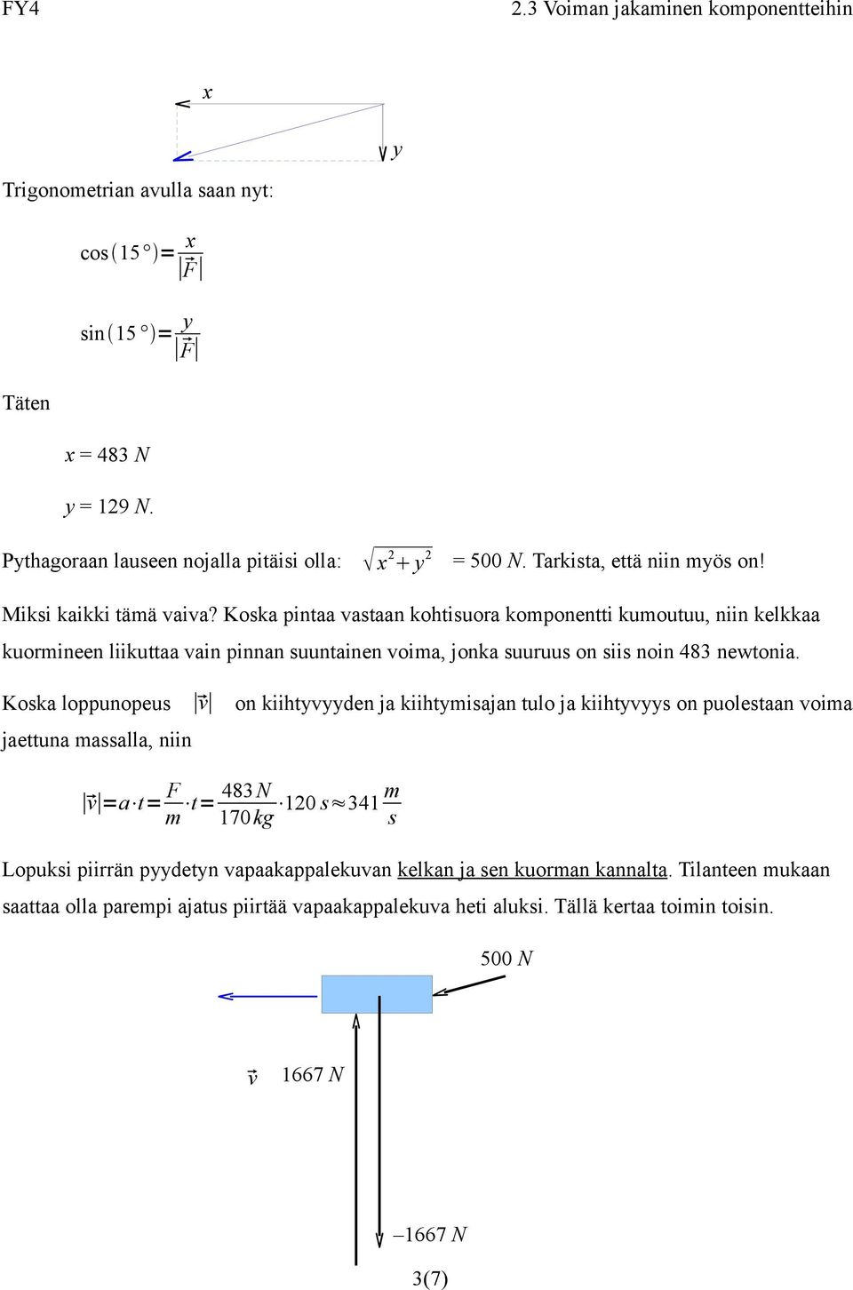 Koska loppunopeus v on kiihtyvyyden ja kiihtymisajan tulo ja kiihtyvyys on puolestaan voima jaettuna massalla, niin v =a t= F 483N t= m 170kg 120 s 341 m s Lopuksi piirrän pyydetyn