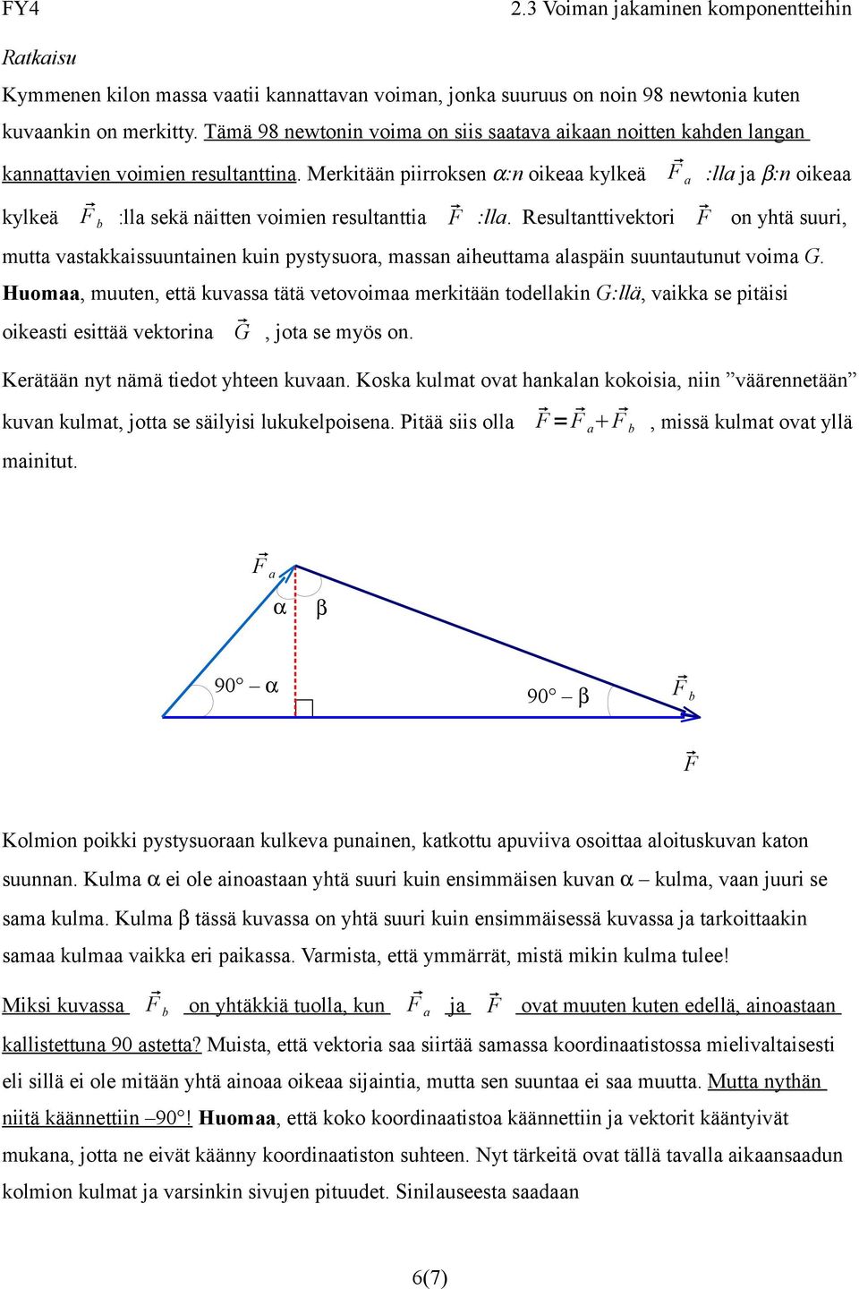 Merkitään piirroksen α:n oikeaa kylkeä F a :lla ja β:n oikeaa kylkeä F b :lla sekä näitten voimien resultanttia F :lla.